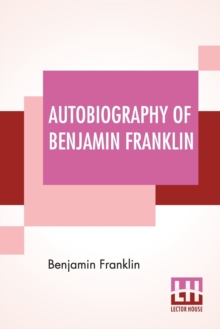 Image for Autobiography Of Benjamin Franklin : Edited By Frank Woodworth Pine