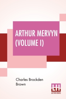 Image for Arthur Mervyn (Volume I); Or, Memoirs Of The Year 1793.