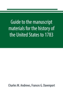 Image for Guide to the manuscript materials for the history of the United States to 1783, in the British Museum, in minor London archives, and in the libraries of Oxford and Cambridge