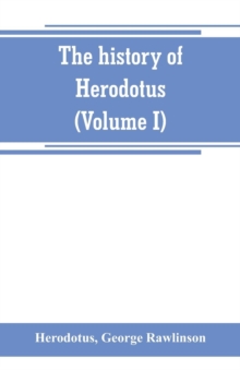 Image for The history of Herodotus. (Volume I) A new English version, ed. with copious notes and appendices, illustrating the history and geography of Herodotus, from the most recent sources of information; and
