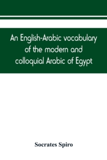 Image for An English-Arabic vocabulary of the modern and colloquial Arabic of Egypt