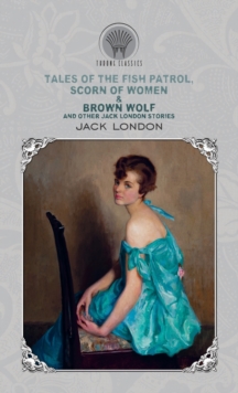 Image for Tales of the Fish Patrol, Scorn of Women & Brown Wolf and Other Jack London Stories