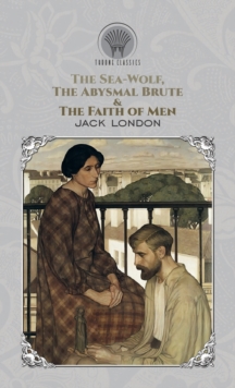 Image for The Sea-Wolf, The Abysmal Brute & The Faith of Men