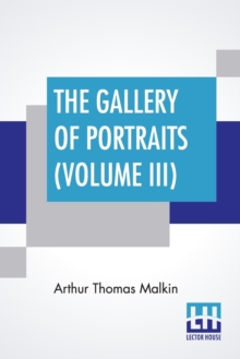 The Gallery Of Portraits (Volume III): With Memoirs; With Biographical Sketches By Arthur Thomas Malkin