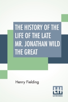 Image for The History Of The Life Of The Late Mr. Jonathan Wild The Great