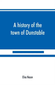 history of the town of Dunstable, Massachusetts, from its earliest settlement to the year of Our Lord 1873