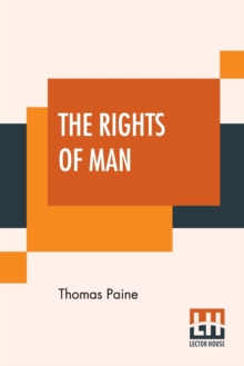 Image for The Rights Of Man : Part I. Being An Answer To Mr. Burke's Attack On The French Revoloution And Part II. Combining Principle And Practice Collected And Edited By Moncure Daniel Conway {From The Writin