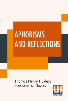 Image for Aphorisms And Reflections : From The Works Of T. H. Huxley Selected By Henrietta A. Huxley