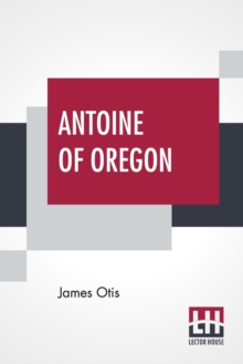 Image for Antoine Of Oregon : A Story Of The Oregon Trail