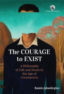 Image for The Courage to Exist: : A Philosophy of Life and Death in the Age of Coronavirus