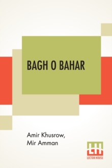 Bagh O Bahar: Or Tales Of The Four Darweshes. Translated From The Hindustani Of Mir Amman Of Dihli By Duncan Forbes (Translation Of Mir Amman Dihlavi’s Urdu Adaptation Of The Persian Tale, Qissah-I Chahar Darvish, Attributed To Amir Khusraw Dihlavi)