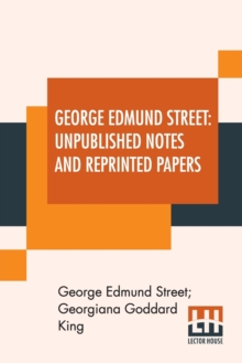 Image for George Edmund Street : Unpublished Notes And Reprinted Papers: With An Essay