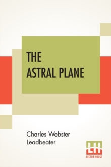 Image for The Astral Plane : Its Scenery, Inhabitants And Phenomena