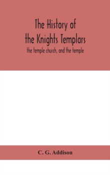 Image for The history of the Knights Templars : the temple church, and the temple