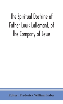 Image for The spiritual doctrine of Father Louis Lallemant, of the Company of Jesus : preceded by some account of his life