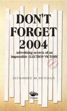 Don’t Forget 2004:: Advertising Secrets of an Impossible Election Victory