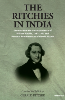 The Ritchies in India: Extracts from the Correspondence of William Ritchie, 1817-1862 and Personal Reminiscences of Gerald Ritchie