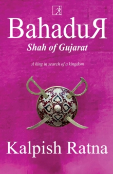 Image for Bahadur Shah of Gujarat: A King in Search of a Kingdom