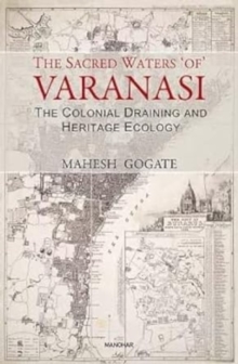 The Sacred Waters of Varanasi: The Colonial Draining and Heritage Ecology