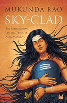 Sky – Clad: The Extraordinary Life and Times of Akka Mahadevi