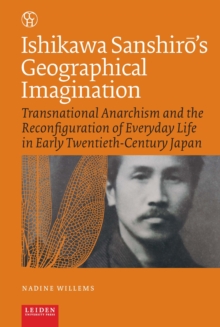 Image for Ishikawa Sanshir's Geographical Imagination: Transnational Anarchism and the Reconfiguration of Everyday Life in Early Twentieth-Century Japan