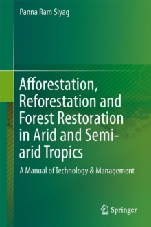 Image for Afforestation, Reforestation and Forest Restoration in Arid and Semi-arid Tropics : A Manual of Technology & Management