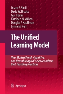 Image for The Unified Learning Model : How Motivational, Cognitive, and Neurobiological Sciences Inform Best Teaching Practices