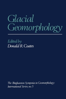 Image for Glacial Geomorphology : A proceedings volume of the Fifth Annual Geomorphology Symposia Series, held at Binghamton New York September 26–28, 1974