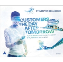 Image for Customers the day after tomorrow: how to attract customers in a world of AIs, bots, and automotion