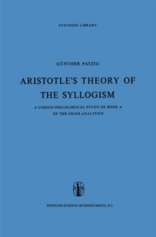 Image for Aristotle's Theory of the Syllogism: A Logico-Philological Study of Book A of the Prior Analytics