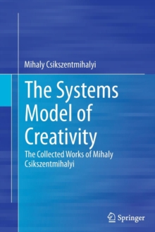 Image for The Systems Model of Creativity : The Collected Works of Mihaly Csikszentmihalyi