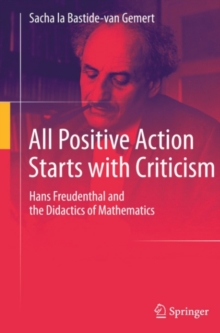 Image for All Positive Action Starts with Criticism: Hans Freudenthal and the Didactics of Mathematics