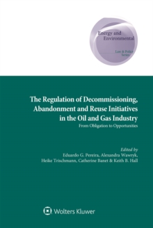 Image for Regulation of Decommissioning, Abandonment and Reuse Initiatives in the Oil and Gas Industry: From Obligation to Opportunities