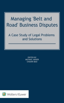 Managing ‘Belt and Road’ Business Disputes: A Case Study of Legal Problems and Solutions