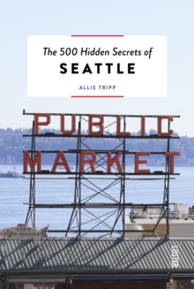 The 500 Hidden Secrets of Seattle