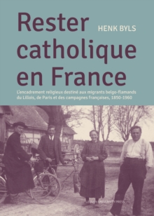 Image for Rester Catholique en France: l'encadrement religieux destine aux migrants Belgo-Flamands du Lillois, de Paris et des Campagnes Francaises 1850-1960