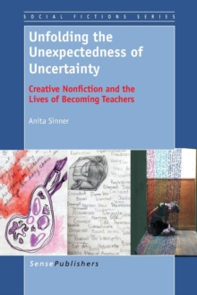 Image for Unfolding the Unexpectedness of Uncertainty : Creative Nonfiction and the Lives of Becoming Teachers