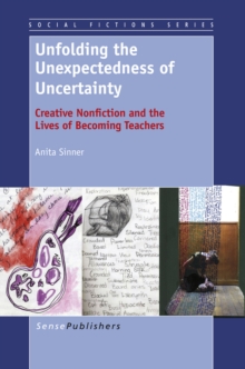 Image for Unfolding the Unexpectedness of Uncertainty: Creative Nonfiction and the Lives of Becoming Teachers