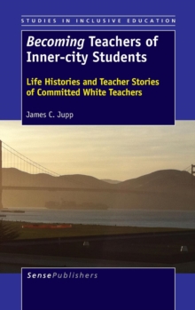 Image for Becoming Teachers of Inner-city Students : Life Histories and Teacher Stories of Committed White Teachers