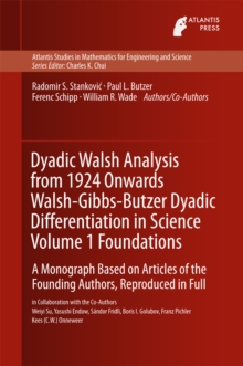 Image for Dyadic Walsh Analysis from 1924 Onwards Walsh-Gibbs-Butzer Dyadic Differentiation in Science Volume 1 Foundations: A Monograph Based on Articles of the Founding Authors, Reproduced in Full