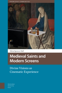 Image for Medieval saints and modern screens : divine visions as cinematic experience