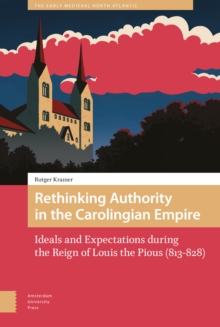 Image for Rethinking Authority in the Carolingian Empire : Ideals and Expectations during the Reign of Louis the Pious (813-828)