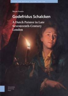 Image for Godefridus Schalcken : A Dutch Painter in Late Seventeenth-Century London