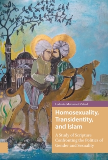 Image for Homosexuality, Transidentity, and Islam : A Study of Scripture Confronting the Politics of Gender and Sexuality