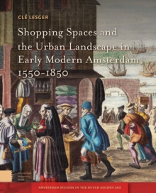 Image for Shopping Spaces and the Urban Landscape in Early Modern Amsterdam, 1550-1850
