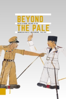 Image for Beyond the Pale : Dutch Extreme Violence in the Indonesian War of Independence, 1945-1949