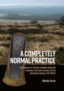 A Completely Normal Practice: The Emergence of Selective Metalwork Deposition in Denmark, North-west Germany, and the Netherlands between 2350-1500 BC