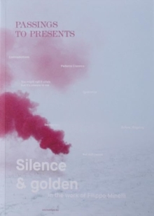 Image for Passing to Presents : Silence and Golden in the Work of Filippo Minelli