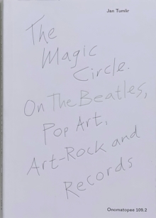 The Magic Circle. On The Beatles, Pop Art, Art-Rock and Records