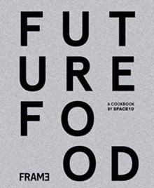 Future Food Today: Cookbook by SPACE10